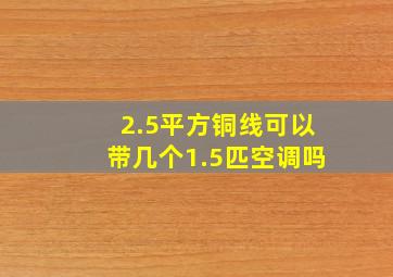 2.5平方铜线可以带几个1.5匹空调吗