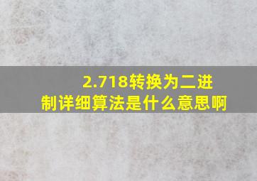 2.718转换为二进制详细算法是什么意思啊