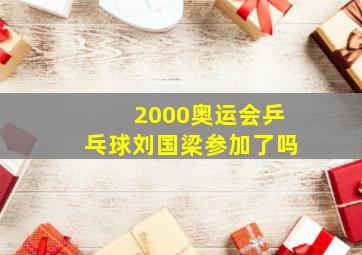 2000奥运会乒乓球刘国梁参加了吗