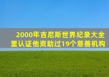 2000年吉尼斯世界纪录大全里认证他资助过19个慈善机构