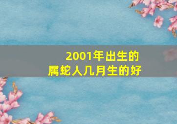 2001年出生的属蛇人几月生的好