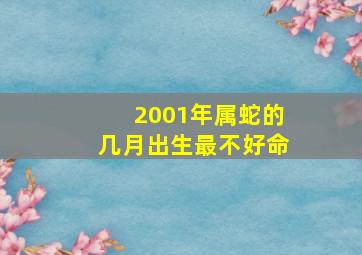 2001年属蛇的几月出生最不好命