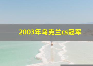 2003年乌克兰cs冠军