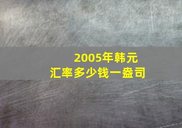 2005年韩元汇率多少钱一盎司