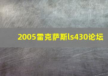 2005雷克萨斯ls430论坛