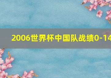 2006世界杯中国队战绩0-14