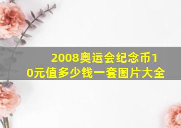 2008奥运会纪念币10元值多少钱一套图片大全