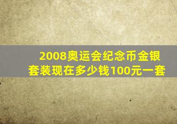 2008奥运会纪念币金银套装现在多少钱100元一套