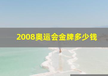 2008奥运会金牌多少钱