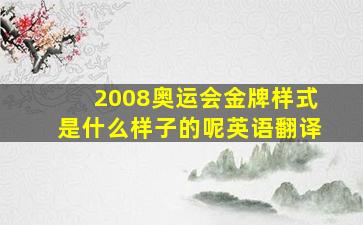 2008奥运会金牌样式是什么样子的呢英语翻译