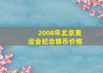 2008年北京奥运会纪念银币价格