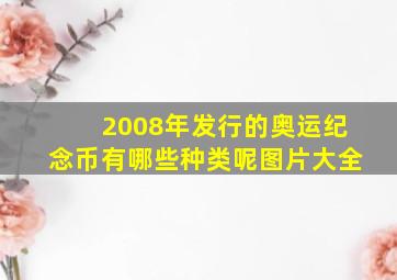 2008年发行的奥运纪念币有哪些种类呢图片大全