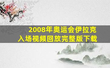 2008年奥运会伊拉克入场视频回放完整版下载