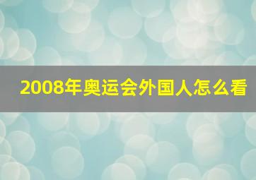 2008年奥运会外国人怎么看