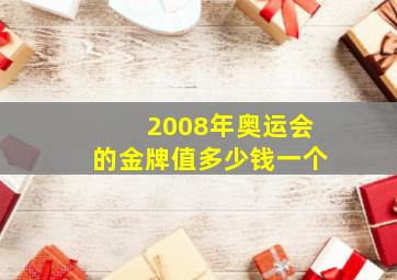 2008年奥运会的金牌值多少钱一个