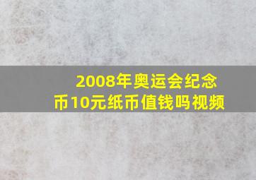 2008年奥运会纪念币10元纸币值钱吗视频