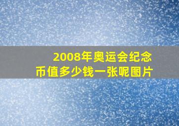 2008年奥运会纪念币值多少钱一张呢图片