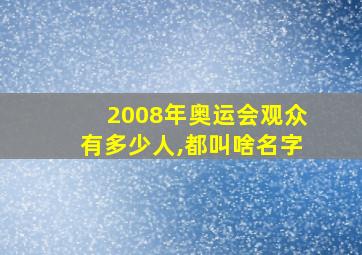 2008年奥运会观众有多少人,都叫啥名字