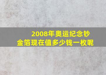 2008年奥运纪念钞金箔现在值多少钱一枚呢