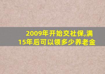 2009年开始交社保,满15年后可以领多少养老金