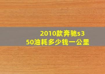 2010款奔驰s350油耗多少钱一公里