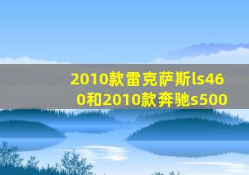 2010款雷克萨斯ls460和2010款奔驰s500