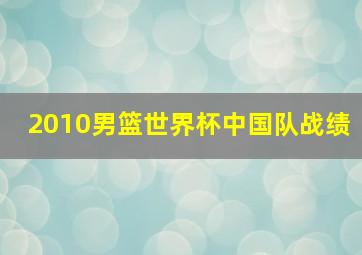 2010男篮世界杯中国队战绩