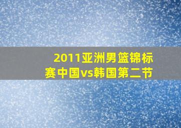 2011亚洲男篮锦标赛中国vs韩国第二节