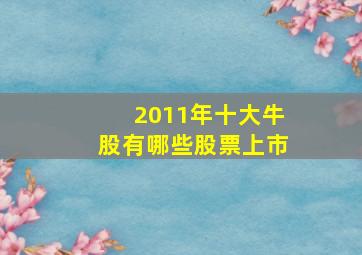 2011年十大牛股有哪些股票上市