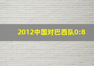 2012中国对巴西队0:8