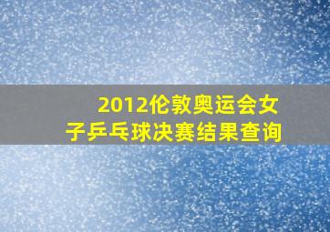 2012伦敦奥运会女子乒乓球决赛结果查询