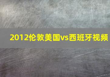 2012伦敦美国vs西班牙视频