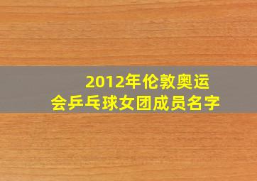 2012年伦敦奥运会乒乓球女团成员名字