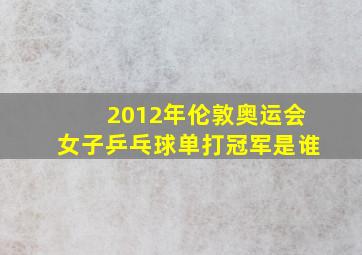 2012年伦敦奥运会女子乒乓球单打冠军是谁