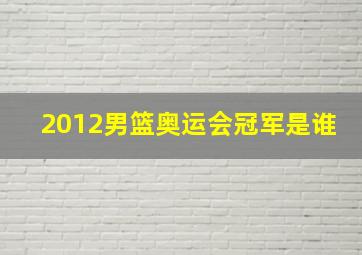 2012男篮奥运会冠军是谁