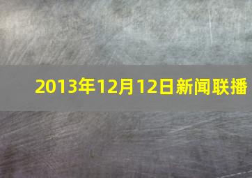 2013年12月12日新闻联播