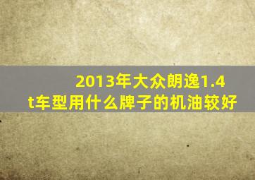 2013年大众朗逸1.4t车型用什么牌子的机油较好