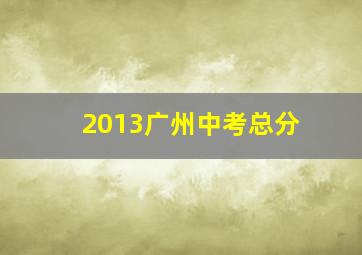 2013广州中考总分