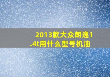 2013款大众朗逸1.4t用什么型号机油