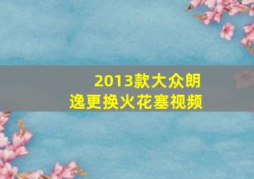 2013款大众朗逸更换火花塞视频