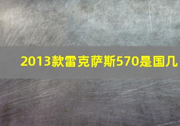 2013款雷克萨斯570是国几