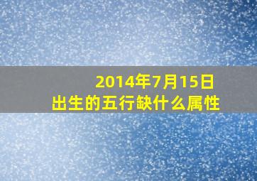 2014年7月15日出生的五行缺什么属性