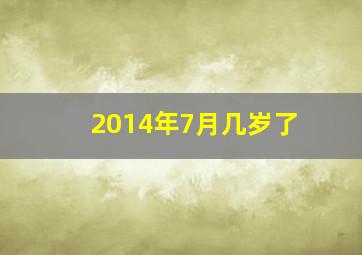 2014年7月几岁了