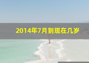 2014年7月到现在几岁