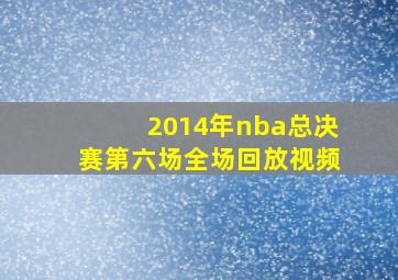 2014年nba总决赛第六场全场回放视频