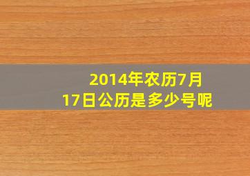 2014年农历7月17日公历是多少号呢