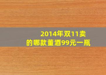 2014年双11卖的哪款董酒99元一瓶