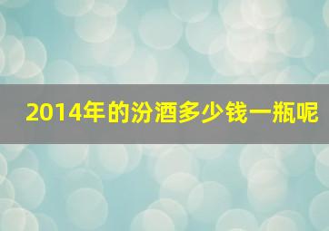 2014年的汾酒多少钱一瓶呢