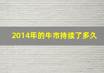 2014年的牛市持续了多久