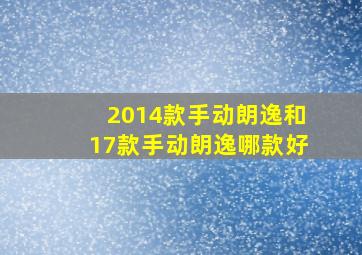 2014款手动朗逸和17款手动朗逸哪款好